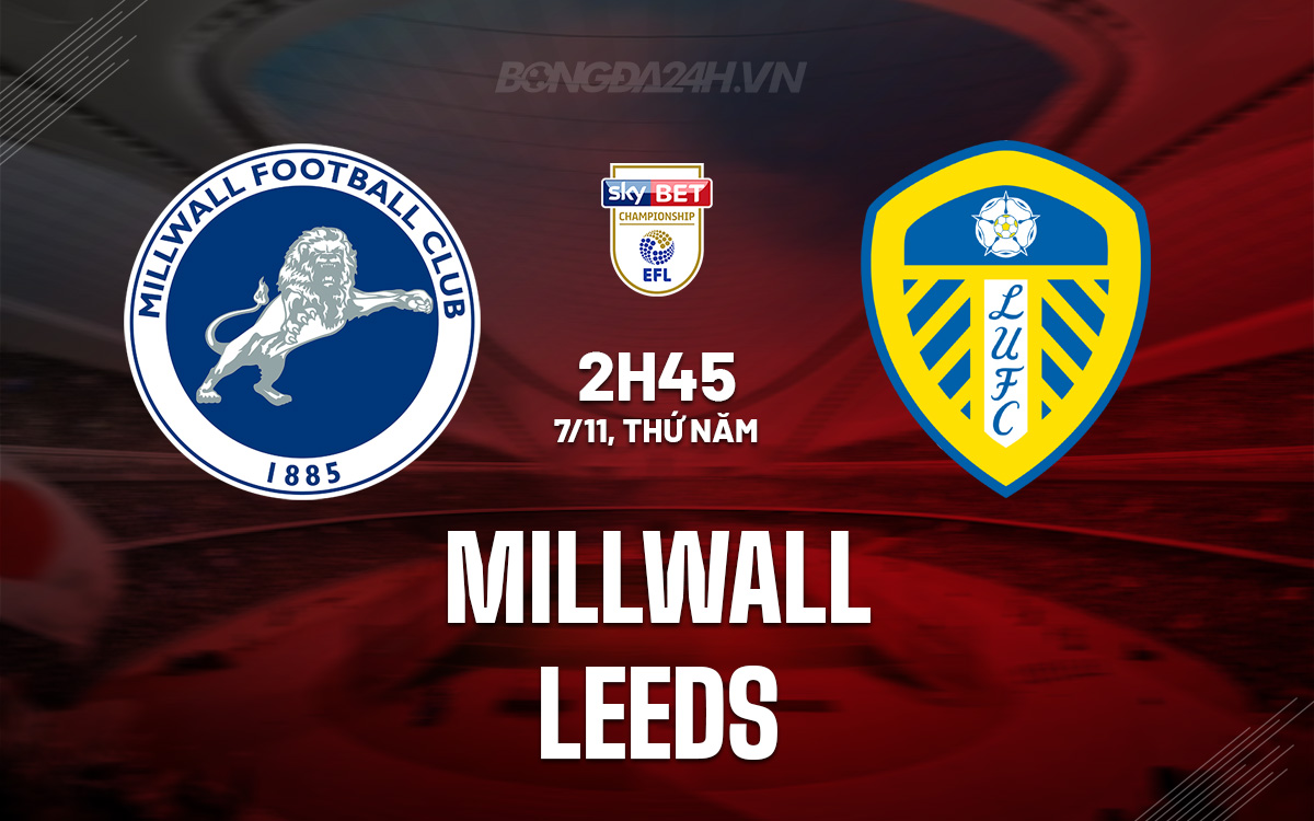Cuộc đọ sức của hai thế lực Millwall chào đón Leeds giữa phong độ ấn tượng