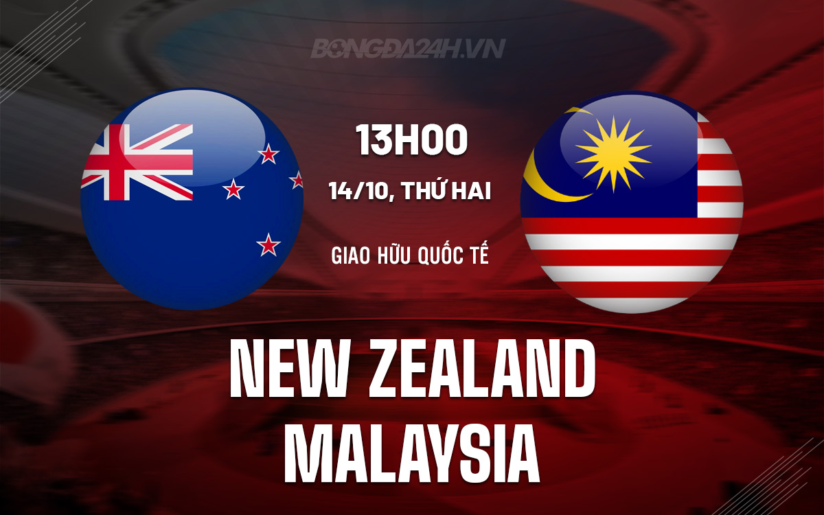 Cuộc đối đầu thú vị giữa New Zealand hùng mạnh và Malaysia đang thăng hoa