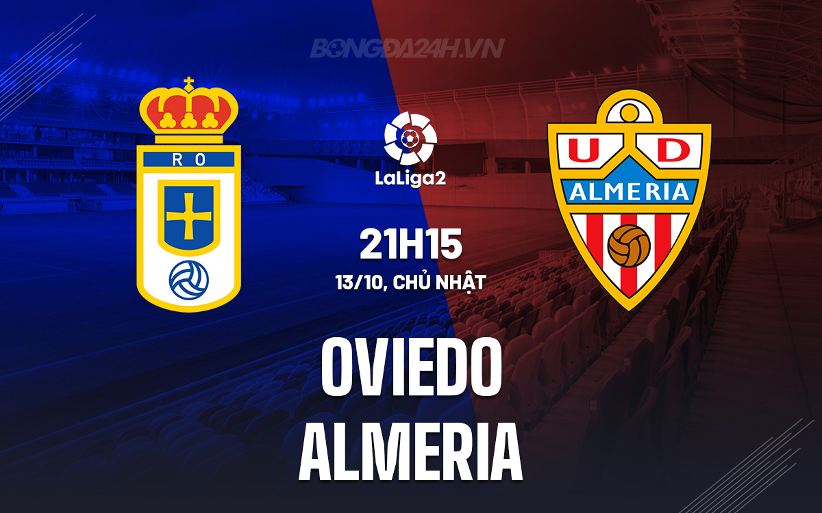 Oviedo và Almeria đối đầu trên Nuevo Carlos Tartiere Cuộc đối đầu giữa kinh nghiệm và sức trẻ