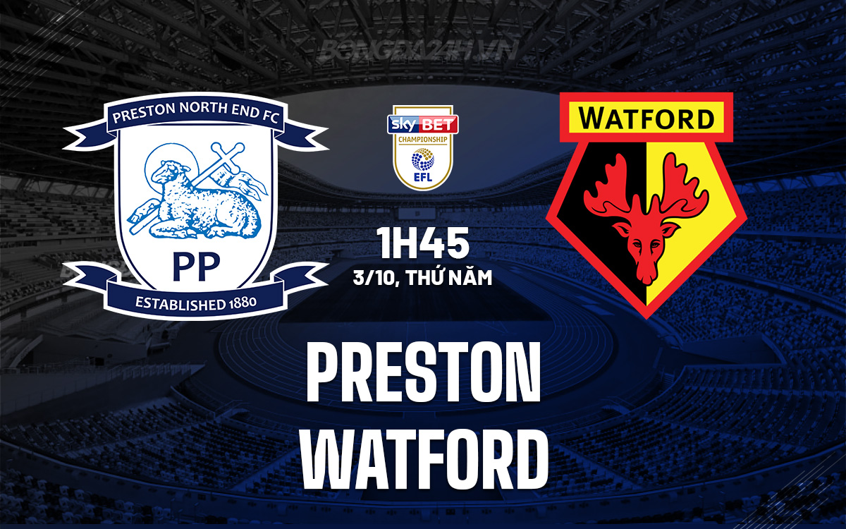 Preston và Watford: Cuộc chiến của những đội bóng vật lộn giữa phong độ bất ổn