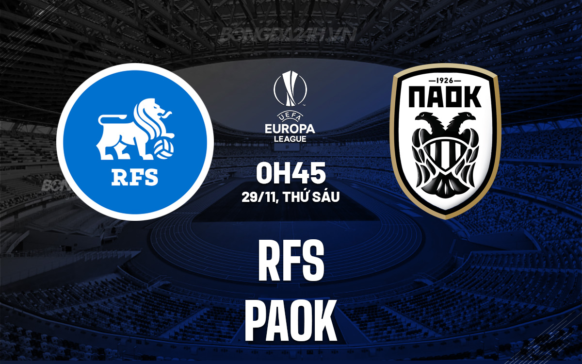 Trận chiến quyết định RFS vs PAOK trong cuộc đua giành suất play-off Europa League