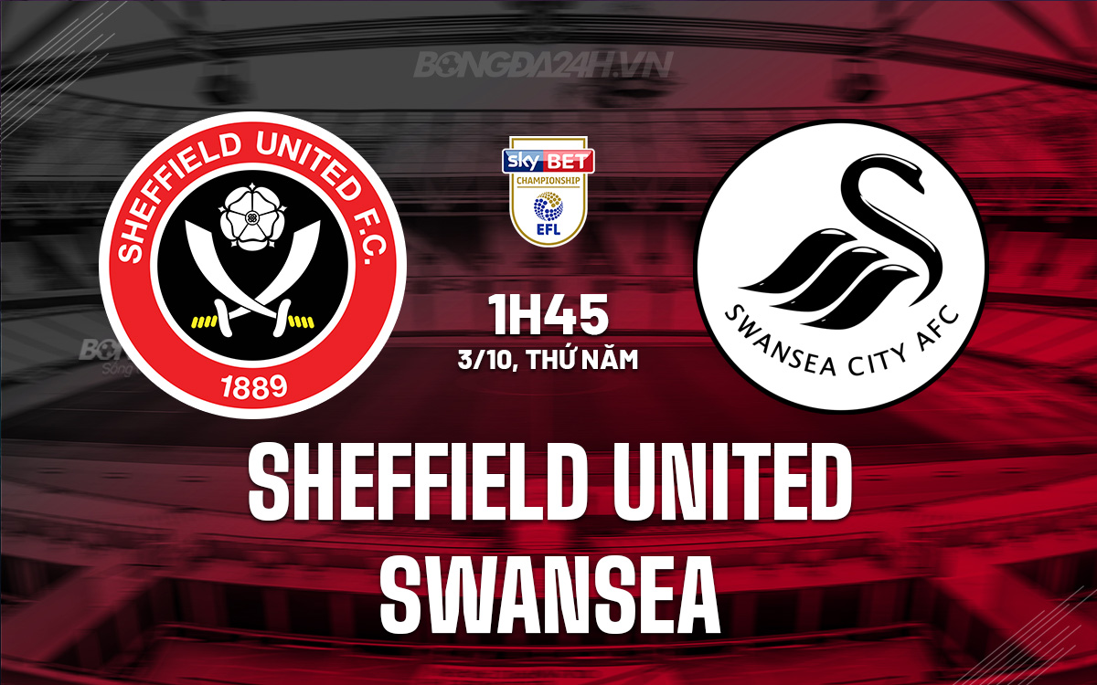 Sheffield United Sẵn Sàng Hạ Swansea Đối Đầu Trên Sân Nhà