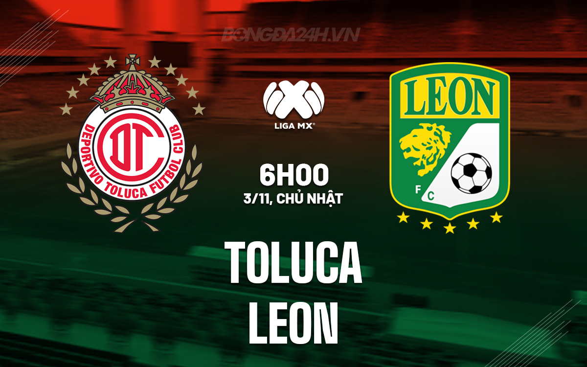 Toluca Sẵn Sàng Dập Tắt Hy Vọng Của Leon Trên Sân Nhà