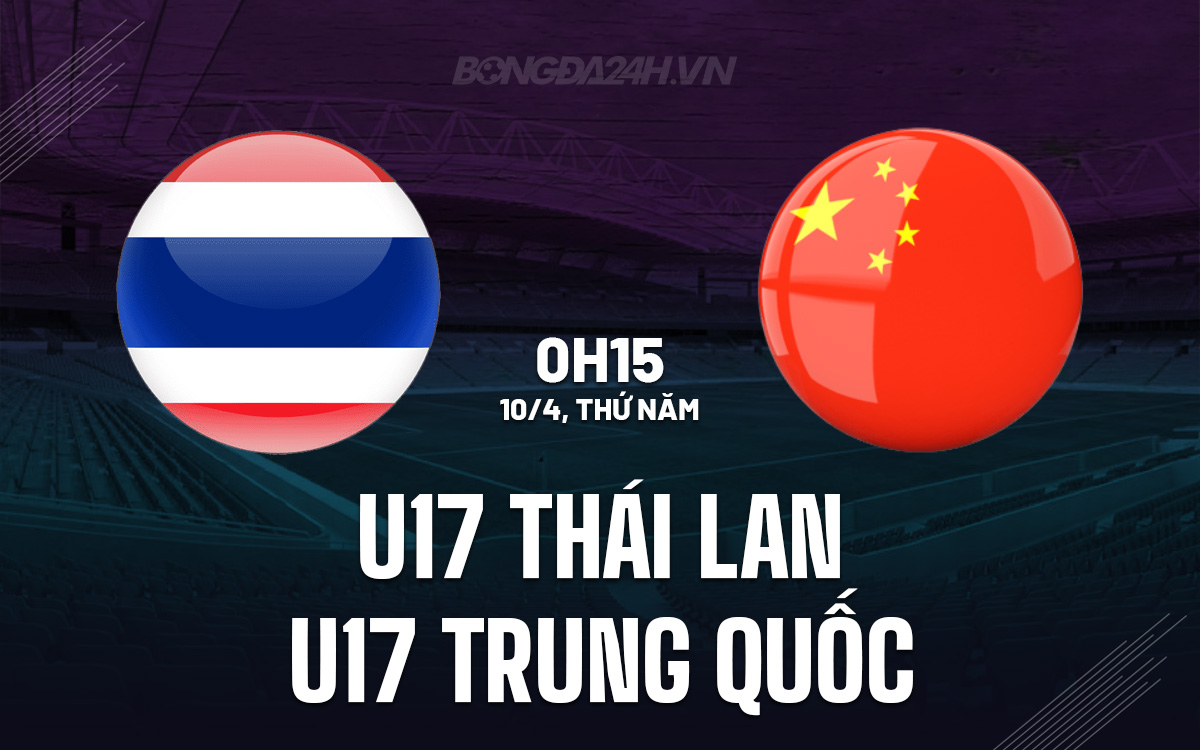 Phân tích trận đấu U17 Thái Lan vs U17 Trung Quốc: Liệu ai sẽ giành chiến thắng?