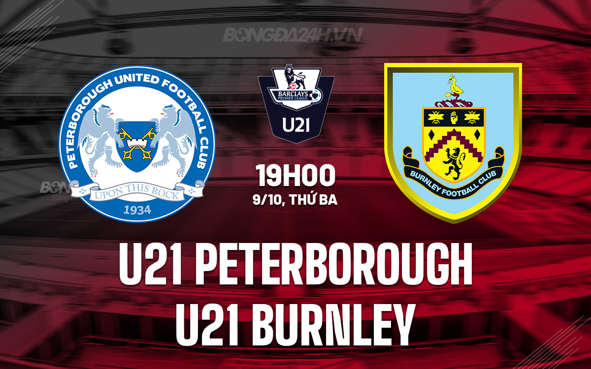 Trận cầu đỉnh cao U21 Peterborough chạm trán U21 Burnley trong cuộc đối đầu hấp dẫn