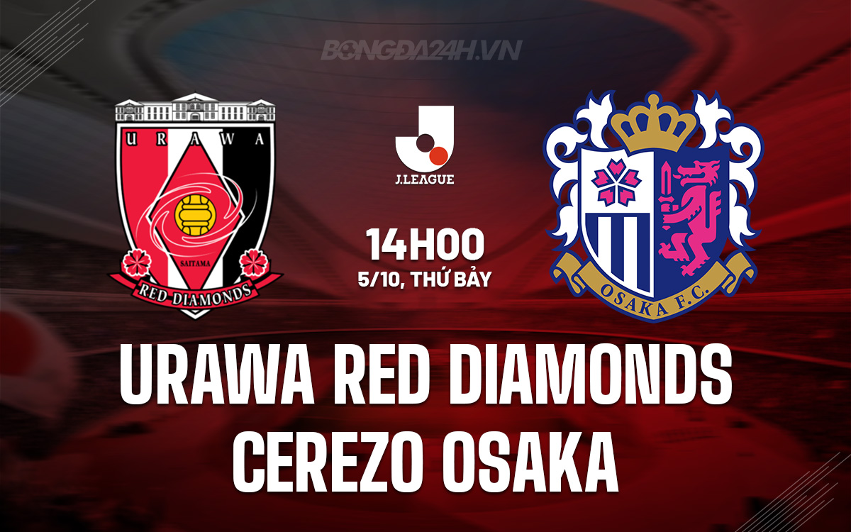 Cuộc đụng độ giữa Urawa Red Diamonds và Cerezo Osaka Nhà vô địch xuống dốc đối đầu với đội bất bại