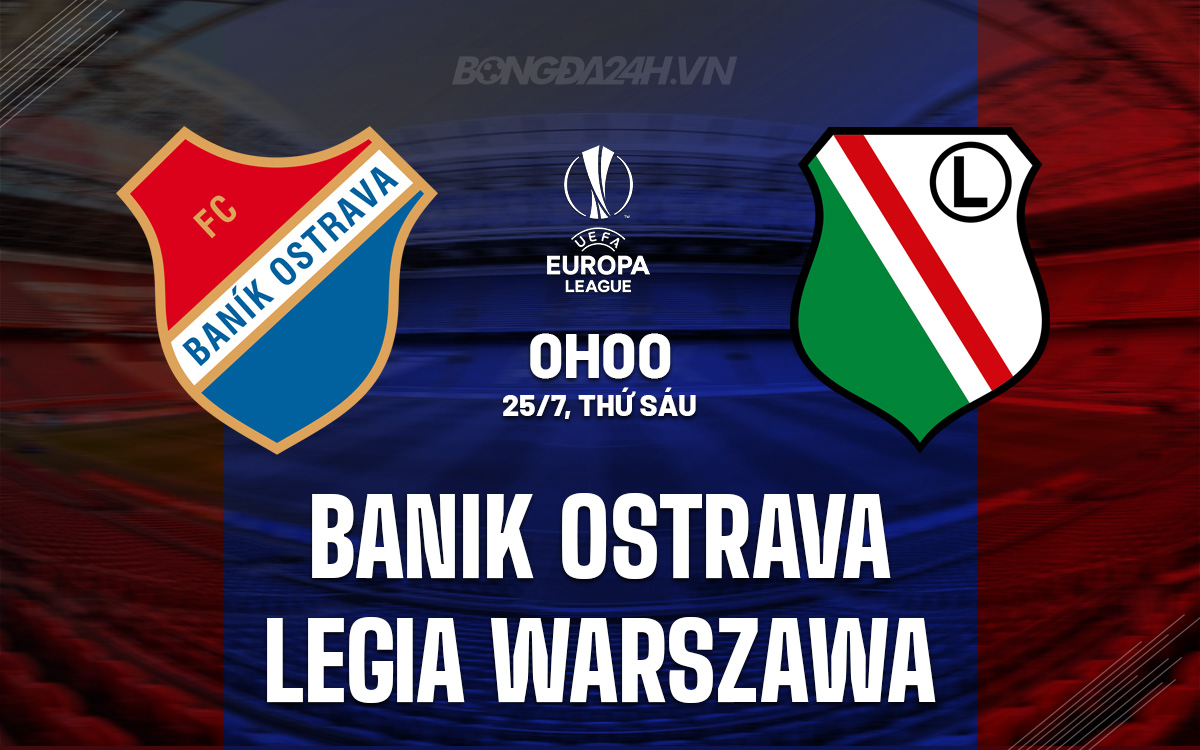 Nhận định Banik Ostrava vs Legia Warszawa: Đại diện Ba Lan hứa hẹn thắng lợi