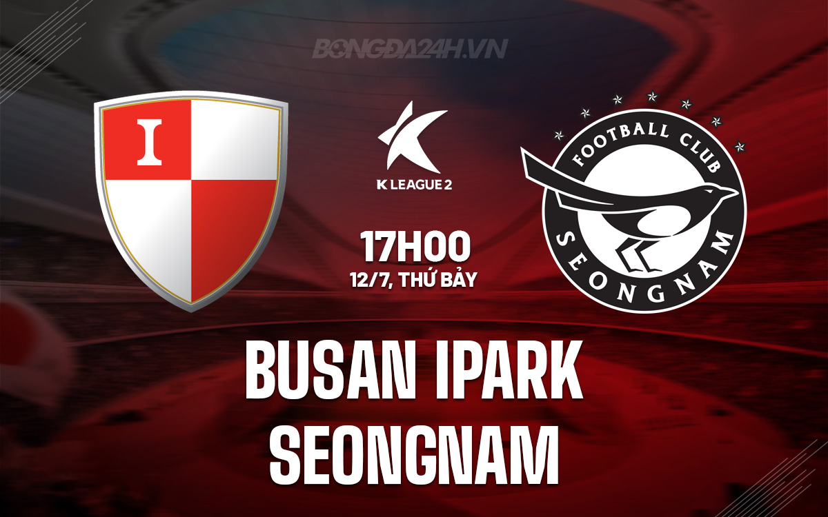 Nhận định Busan IPark vs Seongnam: Chủ nhà hướng đến chiến thắng