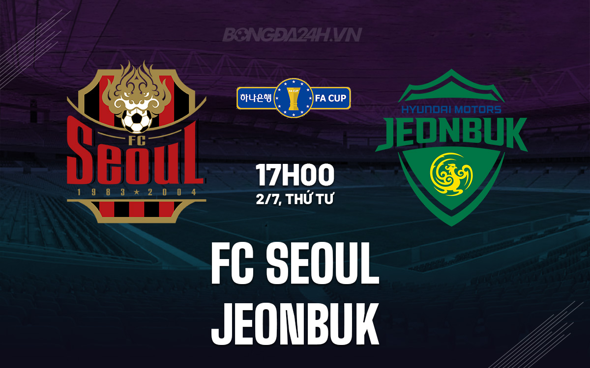 Nhận định FC Seoul vs Jeonbuk: Cuộc đối đầu giữa hai thế lực tại Cúp Quốc gia Hàn Quốc