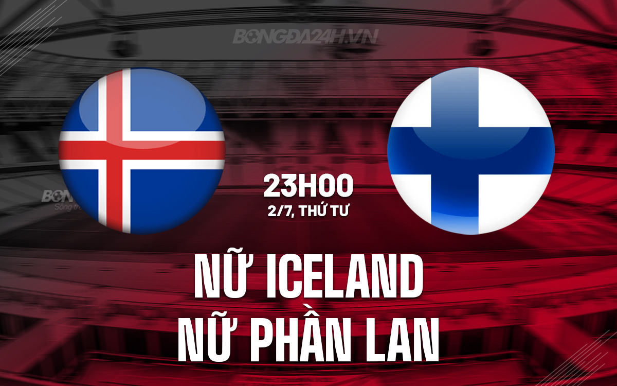 Nhận định trận đấu Nữ Iceland vs Nữ Phần Lan: Ai sẽ giành chiến thắng tại VCK Euro 2025?