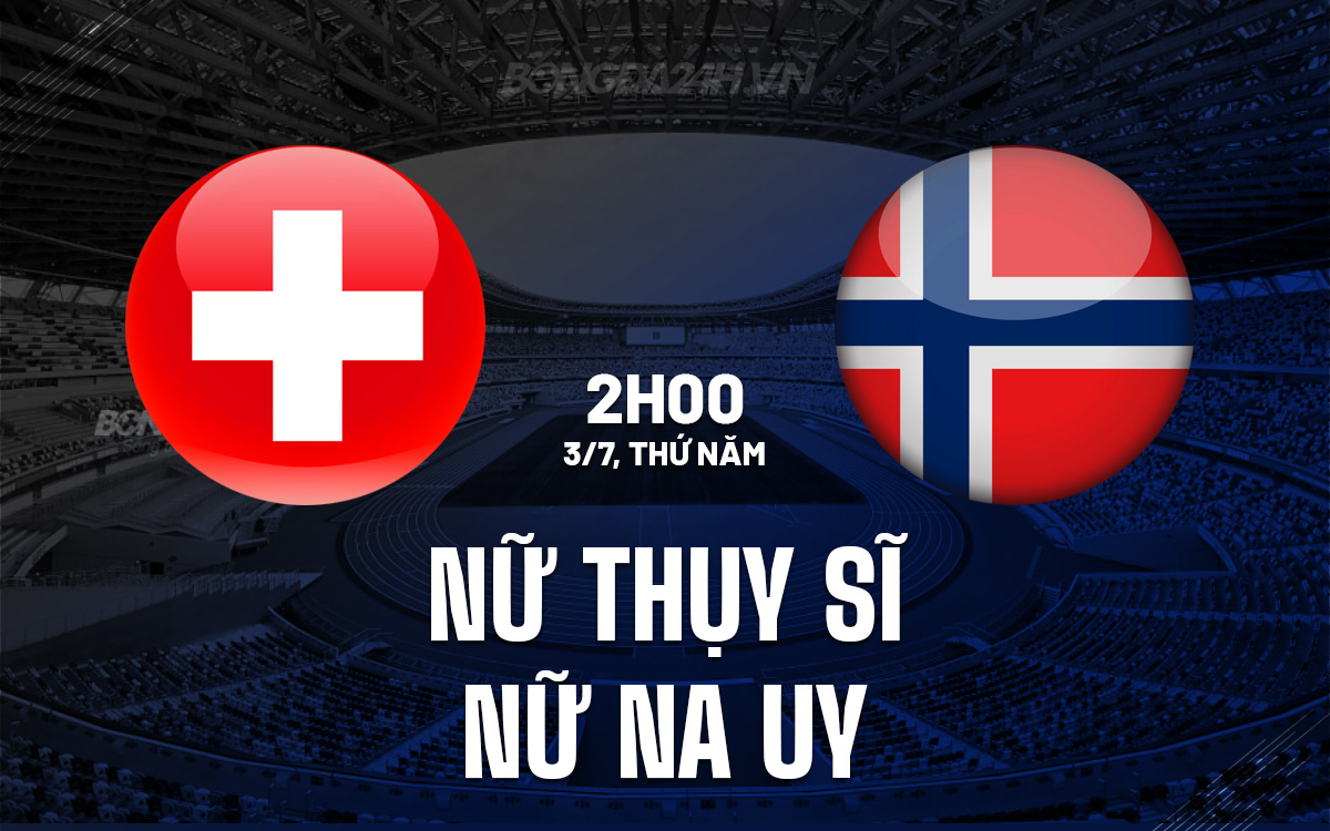 Phân tích trận đấu Nữ Thụy Sĩ vs Nữ Na Uy tại VCK Euro 2025