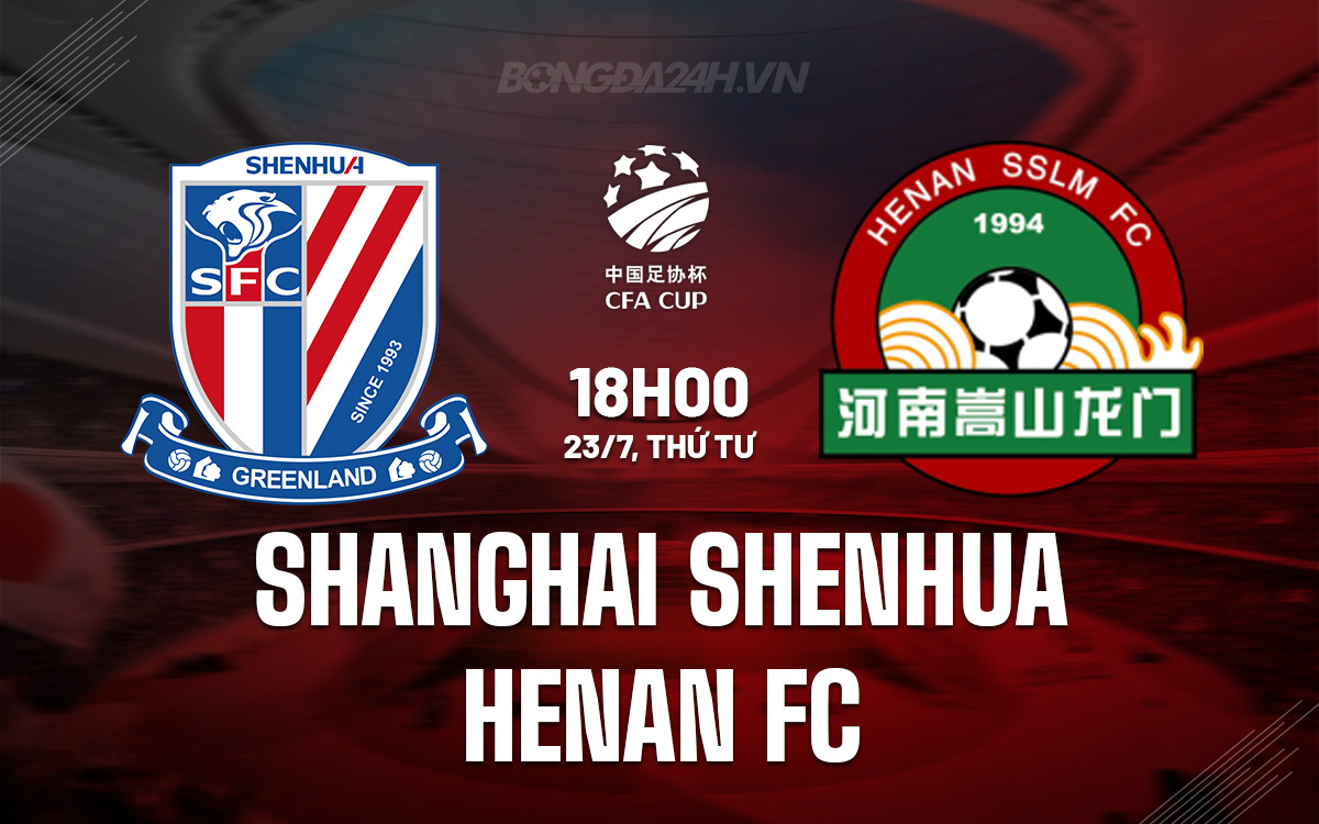 Nhận định Shanghai Shenhua vs Henan FC: Thượng Hải áp đảo, hướng tới chiến thắng tưng bừng