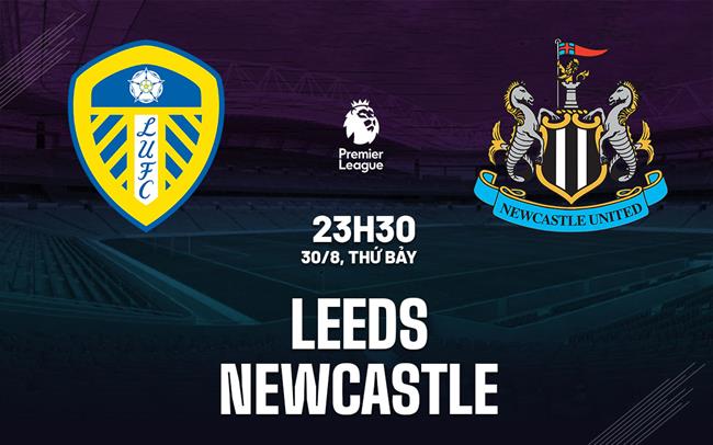 Nhận định Leeds vs Newcastle