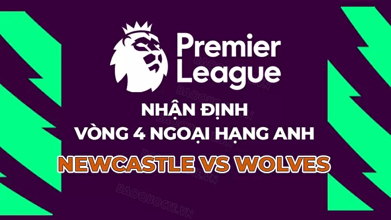 Nhận định Newcastle vs Wolves