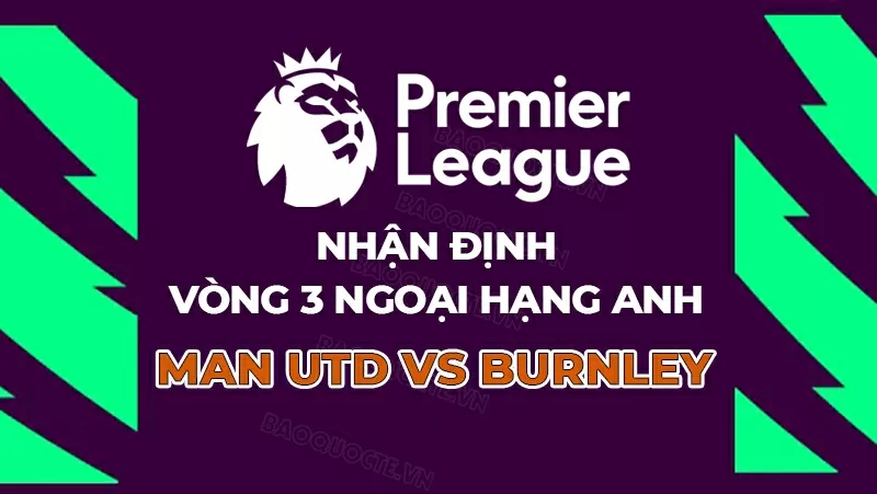 Nhận định tỷ số MU vs Burnley