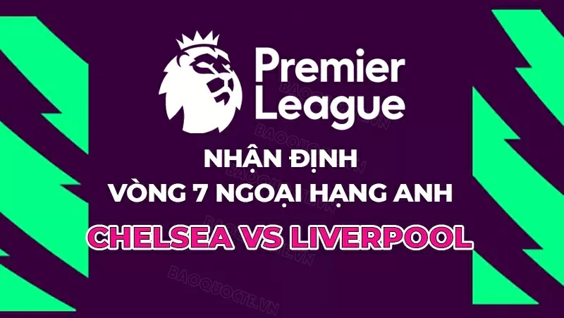 Chelsea đối đầu Liverpool vòng 7 Ngoại hạng Anh